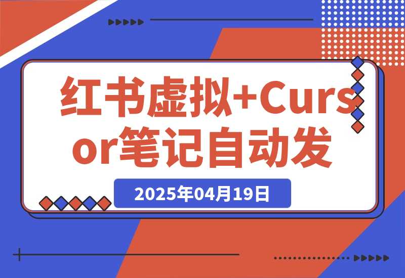 【2025.4.19】红书虚拟+Cursor实现笔记自动发布：单日自动发布 200+-网创之家