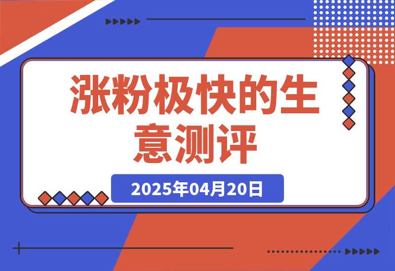 【2025.4.20】一天涨千粉，涨粉极快的生意测评类视频是怎么做的？-网创之家