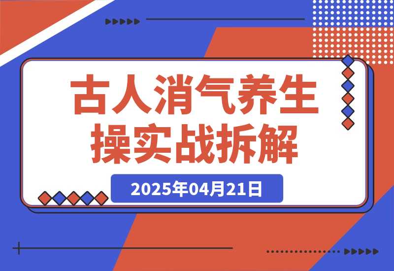 【2025.4.21】古人消气养生操”实战拆解，找准视频风口轻松起号，挂橱窗卖货月入过万-网创之家