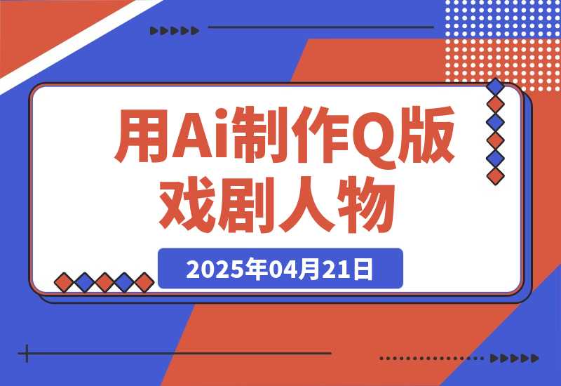 【2025.4.21】用Ai制作Q版戏剧人物，吃透中老年经济，5分钟一个成品，多渠道变现-网创之家