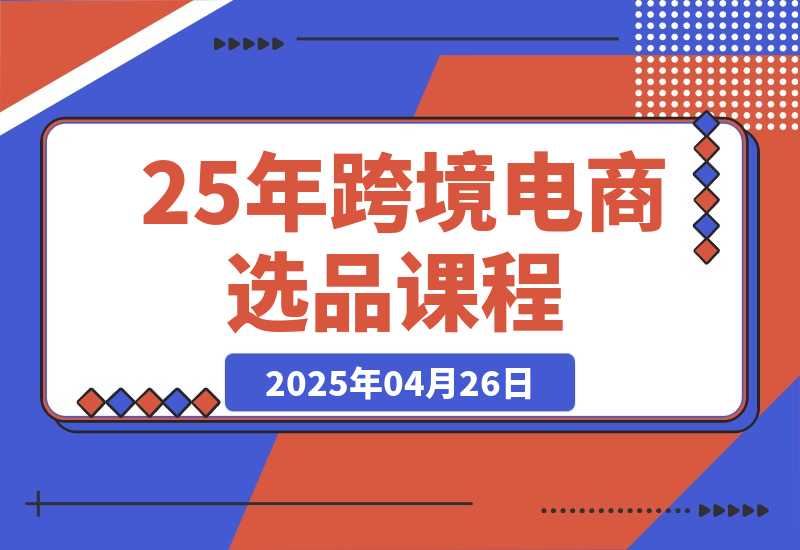 【2025.4.26】跨境电商选品课：涵盖电动滑板车、健康医疗、电子游戏、厨房用品、宠物等-网创之家