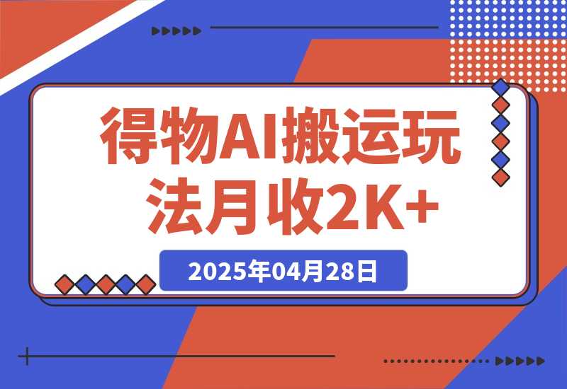 【2025.4.28】得物AI搬运玩法，从某书搬运到得物，挂载链接赚流量收益，单号月收益2000+-网创之家
