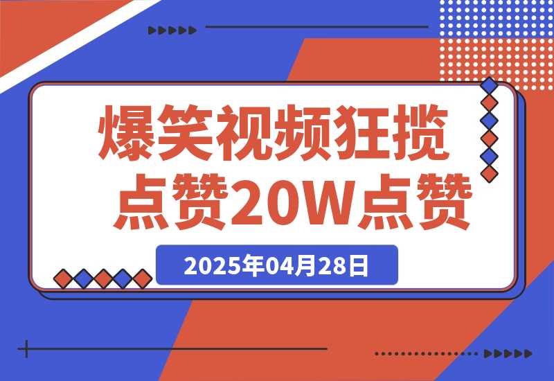 【2025.4.28】爆笑视频狂揽点赞20W点赞，熟练后起号快轻松月入过万！-网创之家