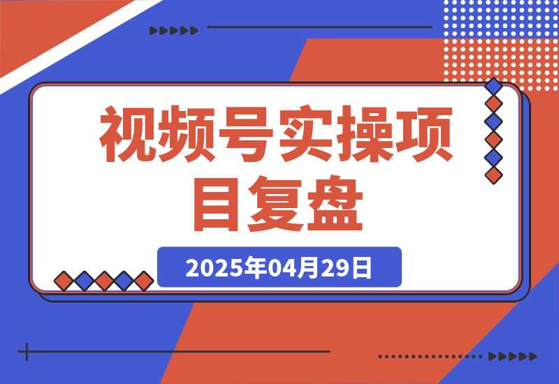 【2025.4.29】视频号从亏10W到GMV50W+，我都做了些什么【实操项目复盘】-网创之家