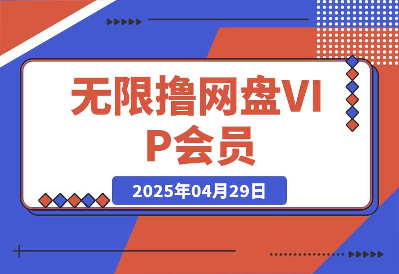 【2025.4.29】利用平台漏洞，无限撸网盘VIP会员，用户亲测有效！【漏洞原理+操作演示】-网创之家
