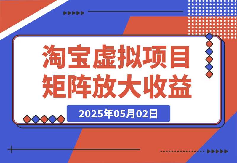 【2025.5.1】淘宝虚拟项目8.0：选品/上架/优化/发货/干预/测品/分析/矩阵放大收益-网创之家