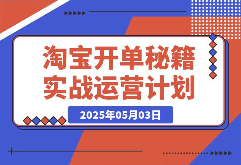 【2025.5.2】淘宝开单秘籍PRO，定制实战运营计划，化解商家痛点，突破运营瓶颈-网创之家