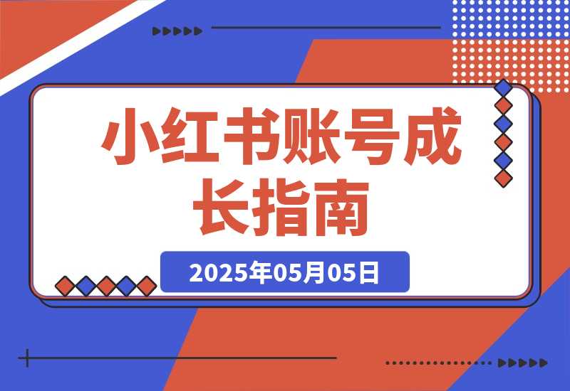【2025.5.4】小红书账号成长指南，爆款选题+精准定位+数据分析，系统提升账号变现能力-网创之家