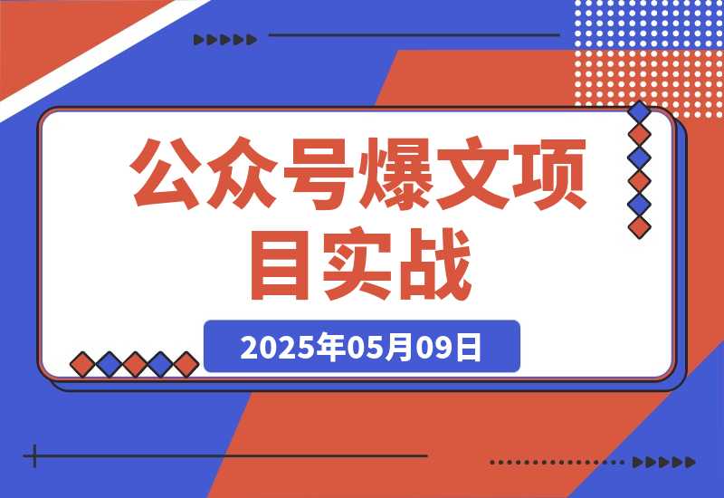 【2025.5.9】公众号爆文项目实战，AI创作爆款文章，起号素材对标赠（附赛道AI提示词）-网创之家