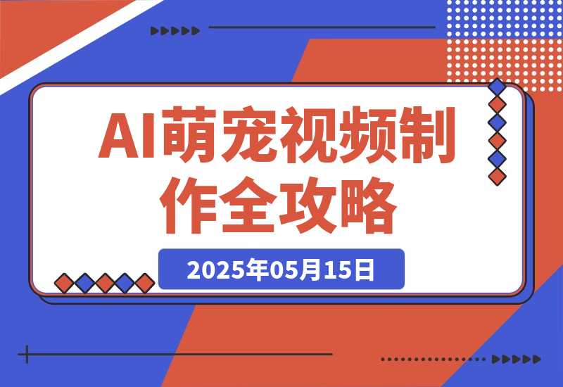 【2025.5.14】能骗过系统的AI萌宠视频制作全攻略：从 0 到 2 万粉的爆款密码-网创之家