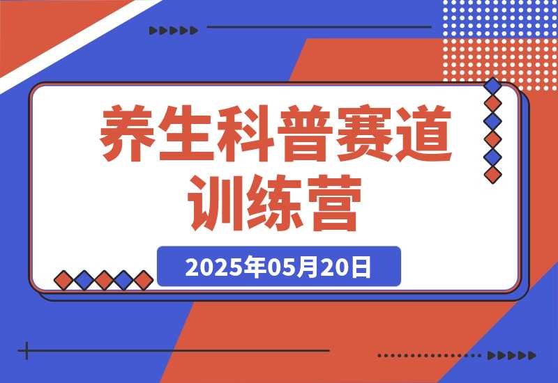 【2025.5.20】养生科普赛道训练营，AI矩阵+爆款标题+插画教学，2月3万粉接广1800/条-网创之家