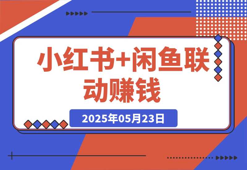 【2025.5.23】小红书+闲鱼联动赚钱!一单10元，小白可做!!(手把手教学)-网创之家
