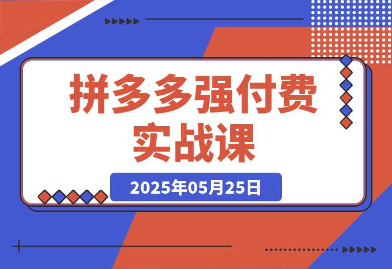 【2025.5.25】拼多多强付费实战课-44期，高利润产品项目经验，低利润微付费阶段操作-网创之家
