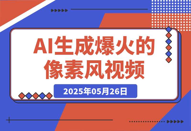 【2025.5.26】3分钟生成最近爆火的像素风视频，单条点赞75万，多种变现方式-网创之家