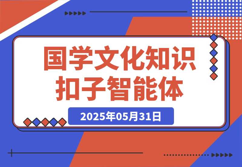 【2025.5.31】国学文化知识智能体丨效果演示丨使用方法-网创之家