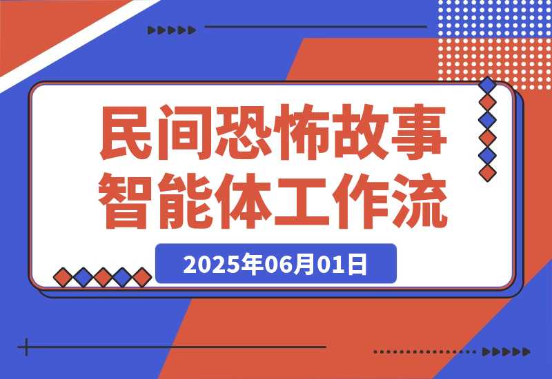 【2025.5.31】民间恐怖故事智能体丨效果演示丨使用方法-网创之家