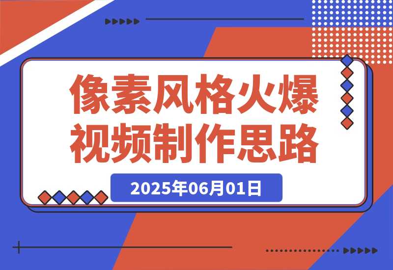 【2025.6.1】像素风格火爆视频制作思路分享-网创之家