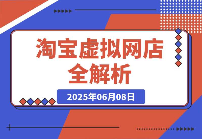 【2025.6.7】零成本创业指南：淘宝虚拟网店全解析，从注册到盈利的AI实战课-网创之家
