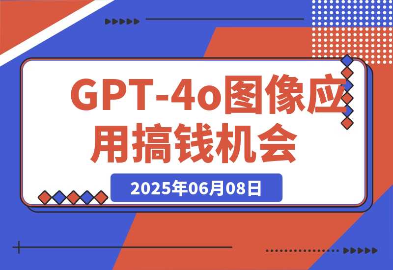 【2025.6.7】《GPT-4o图像应用搞钱机会》超级标拆解-网创之家