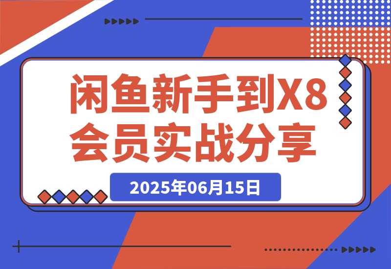 【2025.6.15】闲鱼从新手到 X8 会员的 3 年实战经验分享-网创之家