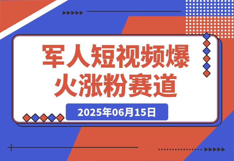 【2025.6.15】军人短视频教学，爆火涨粉赛道-网创之家