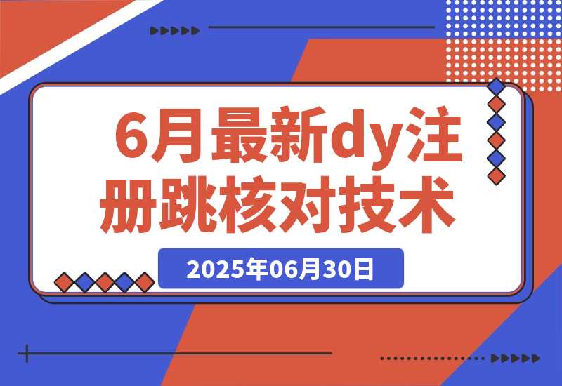 【2025.6.30】6月最新dy注册跳核对技术-网创之家