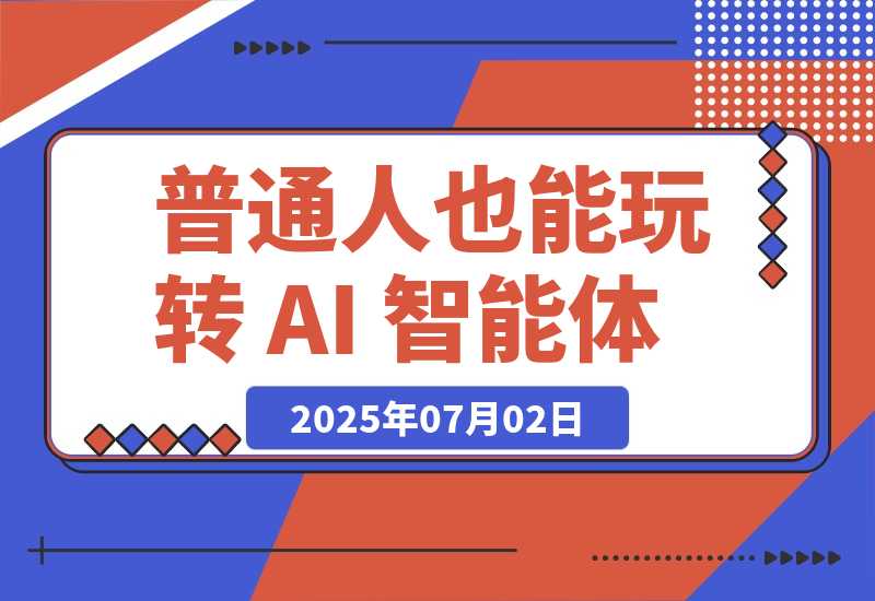 【2025.7.2】普通人也能玩转 AI 智能体（简单且很实用版）-网创之家