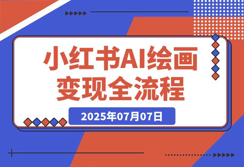 【2025.7.7】AI绘画变现全流程，Midjourney/SD部署教学，小红书爆款起号技巧-网创之家
