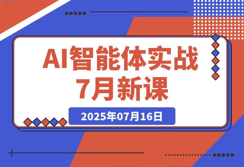 【2025.7.16】AI智能体实战-7月新课,提示词工程基础,Coze平台搭建,短视频自动化生产-网创之家
