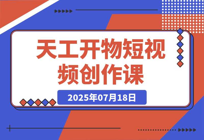 【2025.7.18】天工开物短视频创作课：插件配置与基础操作，场景动画全流程 古建案例实战-网创之家