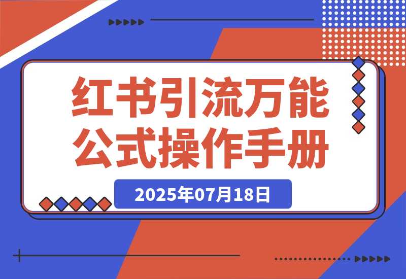 【2025.7.18】小红书引流万能公式和操作手册-网创之家