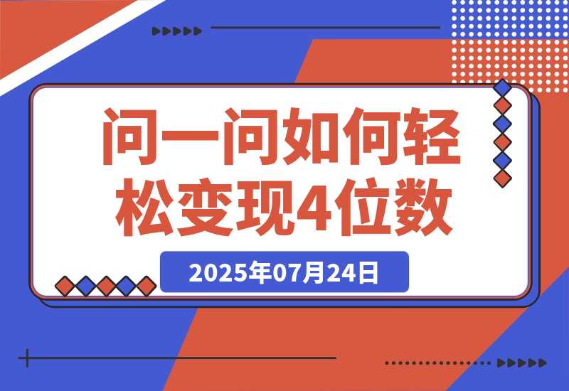 【2025.7.24】问一问新风口：素人如何轻松变现4位数+涨粉2000+？-网创之家