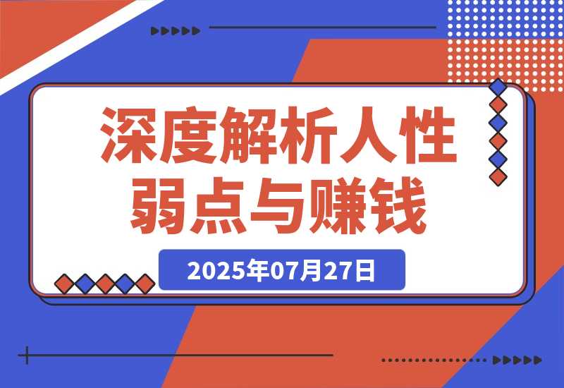 【2025.7.27】人性赚钱解密6.0，反人性成功学方法论，深度解析人性弱点与赚钱的底层逻辑-网创之家
