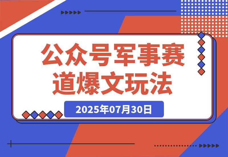 【2025.7.30】公众号10W+爆文玩法，军事赛道爆文，一天收入4000+ -网创之家
