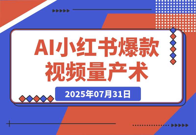 【2025.7.31】AI+小红书爆款视频量产术：全自动剪辑去重技术，矩阵账号日更百条-网创之家