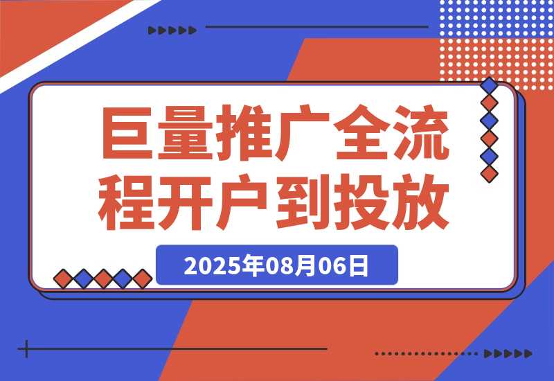 【2025.8.6】2025巨量AD推广全流程，从开户到投放优化，实现本地实体业务高效获客-网创之家