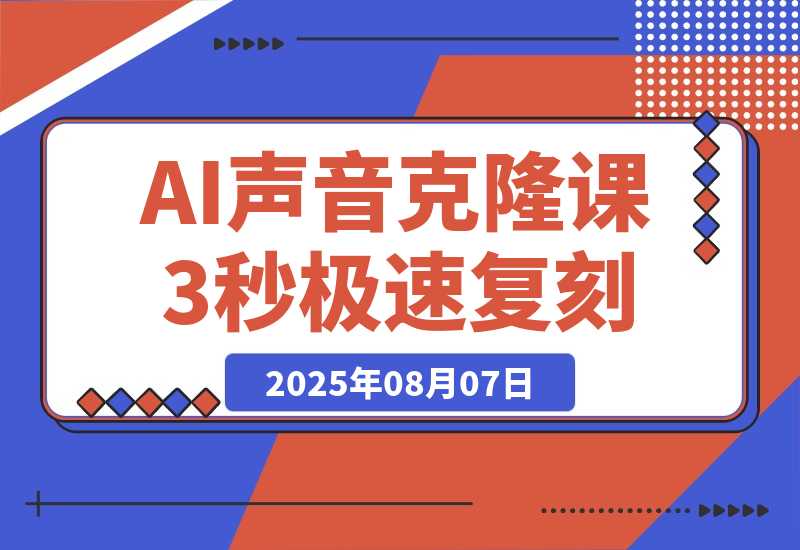 【2025.8.7】AI声音克隆课：3秒极速复刻，模型预训练优化，Cosyvoice部署（附软件）-网创之家