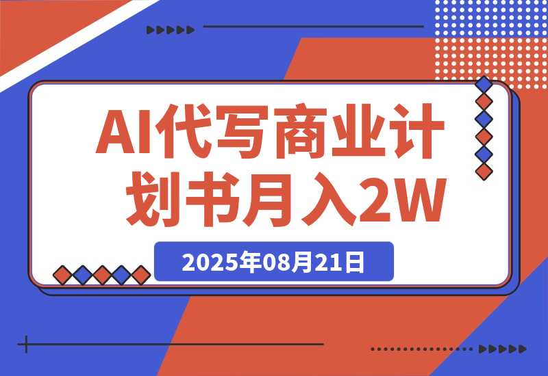 【2025.8.21】AI代写商业计划书，月入2W+，主打长期稳定，快速变现【附提示词】-网创之家