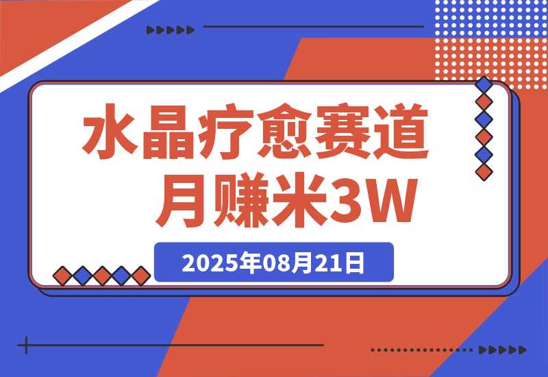 【2025.8.21】水晶疗愈赛道 每日轻松十分钟 月赚米3W+ 抓紧冲！-网创之家