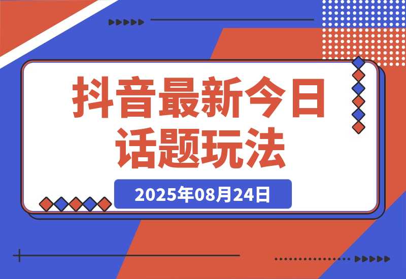 【2025.8.24】抖音最新今日话题玩法，扣子工作流玩法，一键生成爆款视频-网创之家