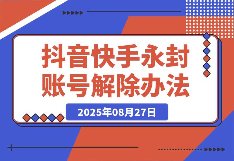 【2025.8.27】Dy KS 永封账号解除办法，只能捞手机号，SM不行（多平台适用）-网创之家