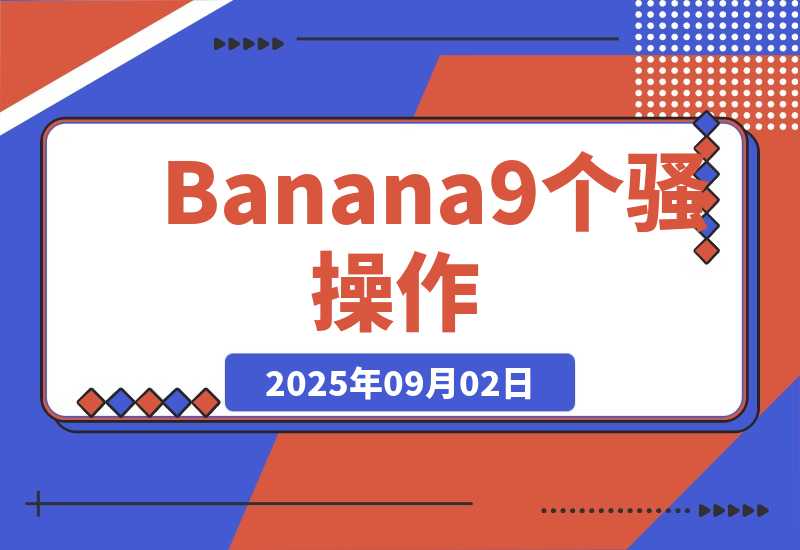 【2025.9.2】Nano Banana刷爆了！9个骚操作，第4个能省大几万！-网创之家