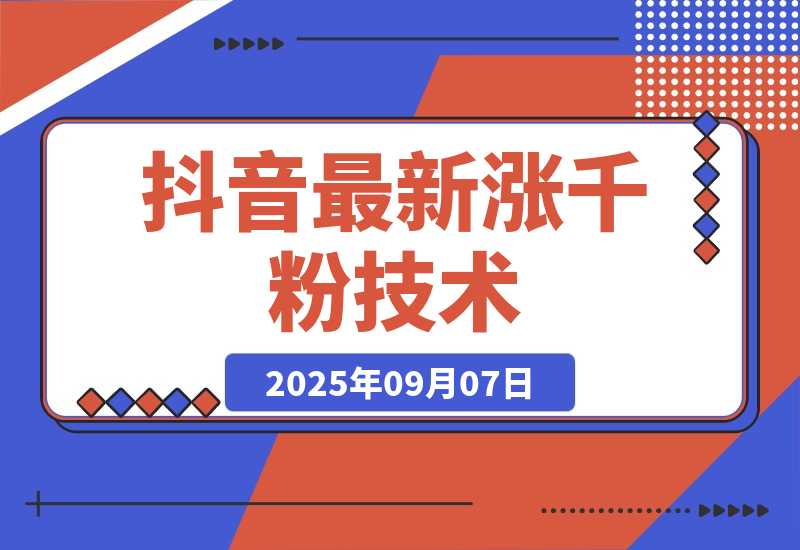 【2025.9.7】抖音最新涨粉技术，一天轻松涨粉1000+-网创之家