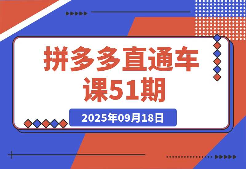 【2025.9.18】2025拼多多直通车课51期：15个核心操作模块 独创稳托互转技术 ROI提升400%-网创之家