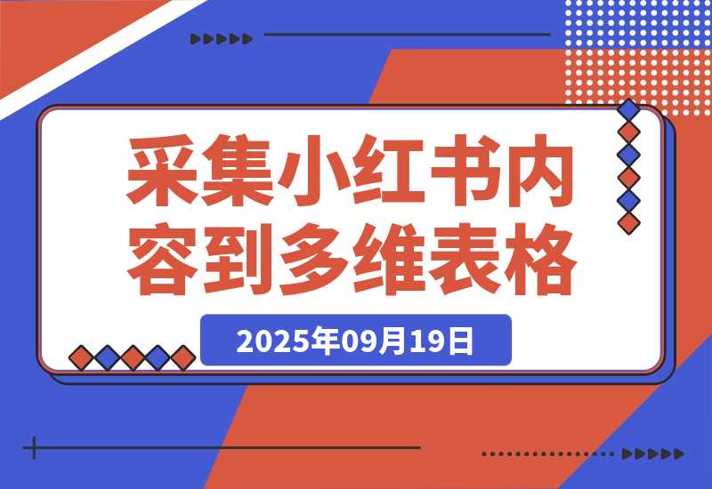 【2025.9.19】Coze一键采集小红书内容到多维表格-网创之家