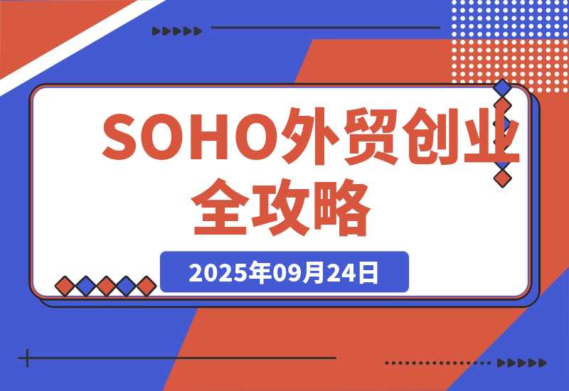 【2025.9.24】SOHO外贸创业全攻略，自我评估+资金规划+选品策略，月入2万美金-网创之家