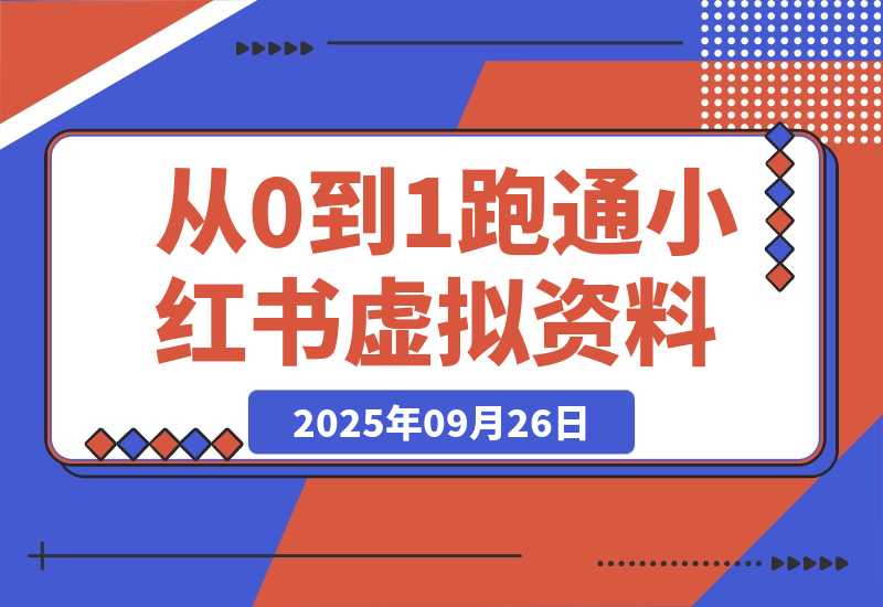 【2025.9.26】理论结合实践-2个月从0到10跑通小红书虚拟资料-网创之家