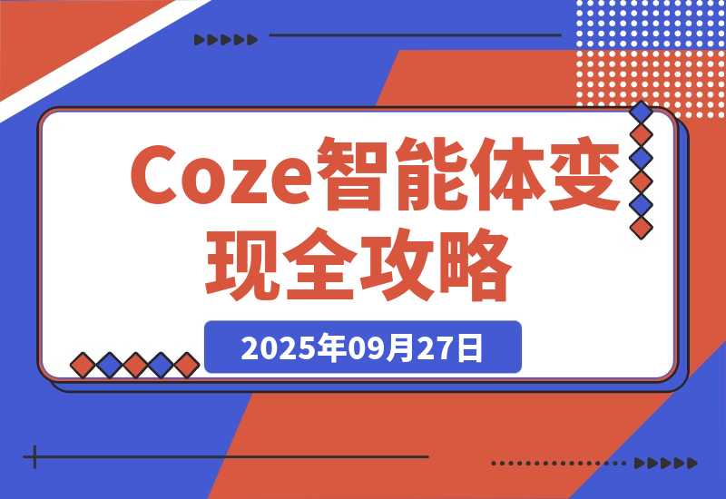 【2025.9.27】Coze智能体变现全攻略:从0到1打造AI智能体的技术,实现单人公司月入3万+-网创之家