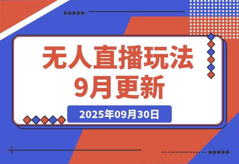 【2025.9.30】无人直播玩法-9月更新 支持视频号/抖音/快手三平台,0粉起号日销千单不封号-网创之家