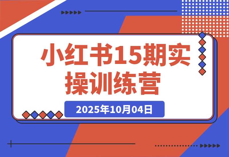 【2025.10.3】小红书15期训练营：0-1起号+爆款图文视频+商单报价，普遍月入5k-3w-网创之家